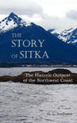 The Story of Sitka the Historic Outpost of the Northwest Coast (Fully Illustrated.) - Hardcover