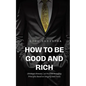 How to be Good and Rich: Strategic Honesty 40 Personal Branding Principles Based on Integrity and Trust - Paperback