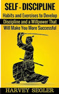 Self-Discipline: Habits and Exercises to Develop Discipline and a Willpower That Will Make You More Successful - Paperback