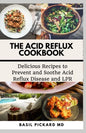 The Acid Reflux Cookbook: Delicious Recipes to Prevent and Soothe Acid Reflux Disease and LPR - Paperback
