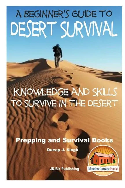 A Beginner's Guide to Desert Survival Skills: Knowledge and Skills to Survive in the Desert - Paperback