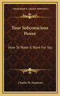 Your Subconscious Power: How To Make It Work For You - Hardcover