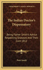 The Indian Doctor's Dispensatory: Being Father Smith's Advice Respecting Diseases and Their Cure 1812 - Hardcover