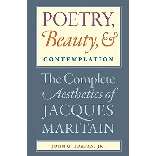 Poetry, Beauty, and Contemplation The Complete Aesthetics of Jacques Maritain - Paperback