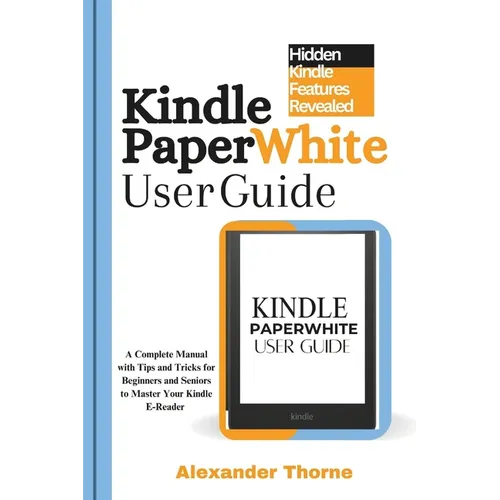 Kindle Paperwhite User Guide: A Complete Manual with Tips and Tricks for Beginners and Seniors to Master Your Kindle E-Reader - Paperback