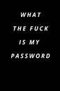 what the fuck is my password: Funny Password Loge book -secret exchange idea -internet password loge book -Fuck I Forgot My password - Paperback
