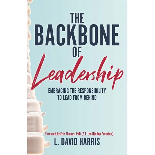 The Backbone of Leadership: Embracing the Responsibility to Lead from Behind - Paperback