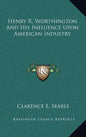 Henry R. Worthington and His Influence Upon American Industry - Hardcover