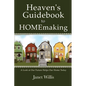 Heaven's Guidebook to HOMEmaking: A Look at Our Future Helps Our Home Today - Paperback