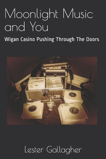 Moonlight Music and You: Wigan Casino Pushing Through The Doors - Paperback