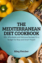 The Mediterranean Diet Cookbook: 100+ Affordable and Delicious Recipes On a Budget for Busy and Smart People - Paperback