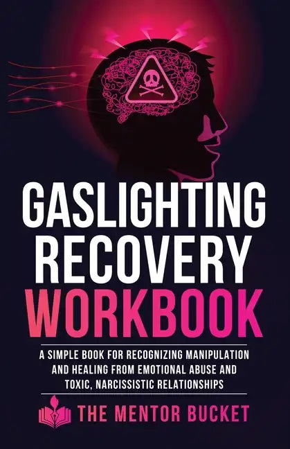 Gaslighting Recovery Workbook: A Simple Book for Recognizing Manipulation and Healing from Emotional Abuse and Toxic, Narcissistic Relationships - Paperback
