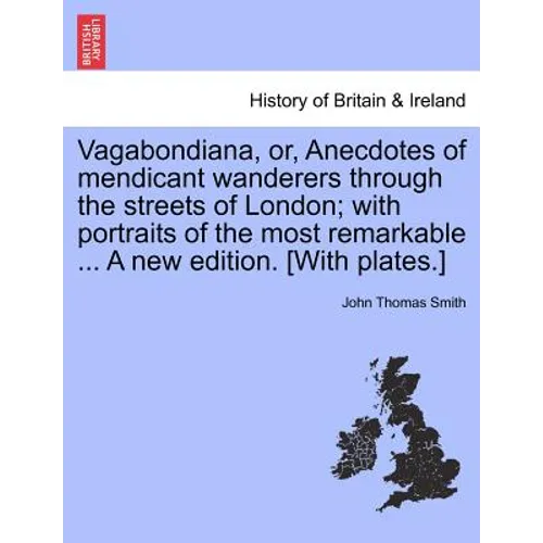 Vagabondiana, Or, Anecdotes of Mendicant Wanderers Through the Streets of London; With Portraits of the Most Remarkable ... a New Edition. [With Plate - Paperback