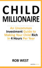 The Child Millionaire: An Uncommon Investment Guide to Making Your Child Rich in 4 Hours Per Year - Paperback