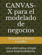 Canvas-X Para El Modelado de Negocios: Una Alternativa Simple Para Emprendedores - Paperback