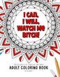 I Can, I Will Watch me Bitch! - Motivation Swear Words - Adult Coloring Book - Volume 1: Mandalas combines zendoodles, tribal patterns with curse word - Paperback