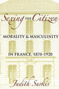 Sexing the Citizen: Morality and Masculinity in France, 1870-1920 - Paperback