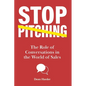 Stop Pitching!: The Role of Conversations in the World of Sales - Paperback