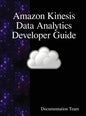 Amazon Kinesis Data Analytics Developer Guide - Hardcover