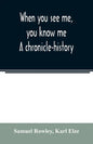 When you see me, you know me. A chronicle-history - Paperback
