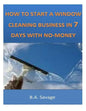 How To Start A Window Cleaning Business In 7 Days With No-Money - Paperback