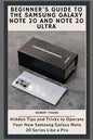 Beginner's Guide to the Samsung Galaxy Note 20 and Note 20 Ultra: Hidden Tips and Tricks to Operate Your New Samsung Galaxy Note 20 Series Like a Pro - Paperback