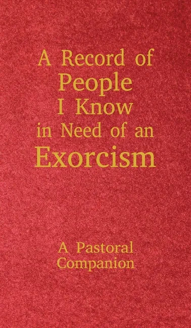 A Record of People I Know in Need of an Exorcism: A Pastoral Companion - Hardcover