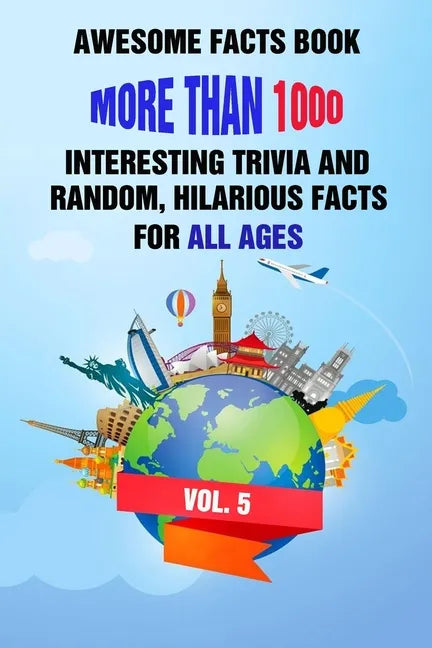 Awesome Facts Book: More Than 1000 Interesting Trivia and Random, Hilarious Facts For All Ages Vol. 5 - Paperback