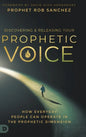 Discovering and Releasing Your Prophetic Voice: How Everyday People Can Operate in the Prophetic Dimension - Hardcover