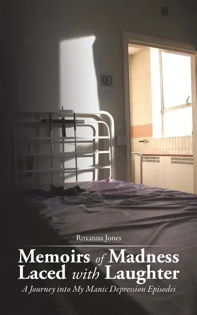 Memoirs of Madness Laced with Laughter: A Journey Into My Manic Depression Episodes - Paperback