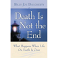 Death Is Not the End: What Happens When Life on Earth Is Over - Paperback