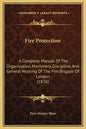 Fire Protection: A Complete Manual of the Organization, Machinery, Discipline, and General Working of the Fire Brigade of London (1876) - Hardcover