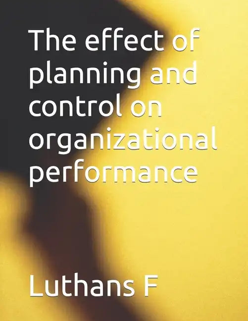 The effect of planning and control on organizational performance - Paperback