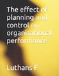 The effect of planning and control on organizational performance - Paperback