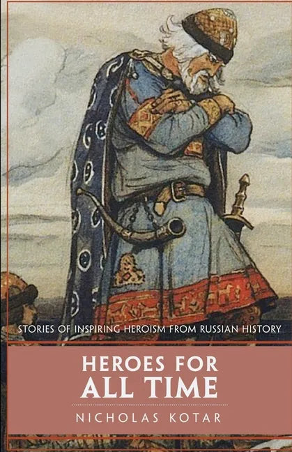 Heroes for All Time: Stories of Inspiring Heroism from Russian History - Paperback