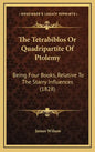 The Tetrabiblos Or Quadripartite Of Ptolemy: Being Four Books, Relative To The Starry Influences (1828) - Hardcover
