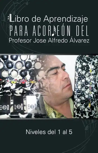Libro de Aprendizaje Para Acordeon del Profesor Jose Alfredo Alvarez: Niveles del 1 Al 5 - Paperback