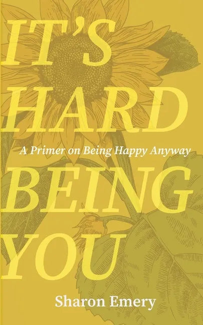 It's Hard Being You: A Primer on Being Happy Anyway - Paperback