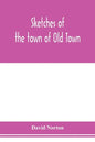 Sketches of the town of Old Town, Penobscot County, Maine from its earliest settlement, to 1879; with biographical sketches - Paperback