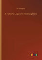A Father's Legacy to His Daughters - Paperback