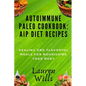 Autoimmune Paleo Cookbook: AIP Diet Recipes: Healing and Flavorful Meals for Nourishing Your Body - Paperback