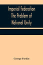 Imperial Federation The Problem of National Unity - Paperback