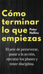 Cómo terminar lo que empiezas: El arte de perseverar, pasar a la acción, ejecutar los planes y tener disciplina - Hardcover