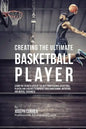 Creating the Ultimate Basketball Player: Learn the Secrets Used by the Best Professional Basketball Players and Coaches to Improve Your Conditioning, - Paperback