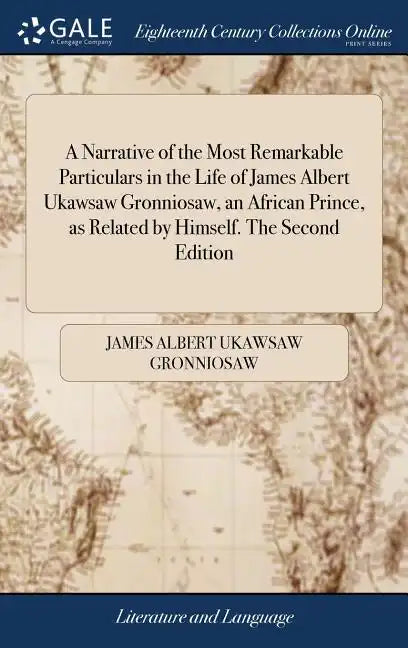 A Narrative of the Most Remarkable Particulars in the Life of James Albert Ukawsaw Gronniosaw, an African Prince, as Related by Himself. The Second Ed - Hardcover