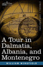 A Tour in Dalmatia, Albania, and Montenegro with an Historical Sketch of the Republic of Ragusa, from the Earliest Times Down to Its Final Fall - Paperback