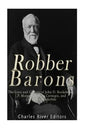 Robber Barons: The Lives and Careers of John D. Rockefeller, J.P. Morgan, Andrew Carnegie, and Cornelius Vanderbilt - Paperback
