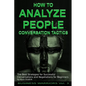 How To Analyze People - Conversation Tactics: The Best Strategies for Successful Conversations and Negotiations for Beginners - Paperback