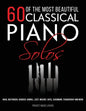 60 Of The Most Beautiful Classical Piano Solos: Bach, Beethoven, Debussy, Handel, Liszt, Mozart, Satie, Schumann, Tchaikovsky and more - Paperback