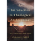 An Introduction to Theological Anthropology: Humans, Both Creaturely and Divine - Paperback